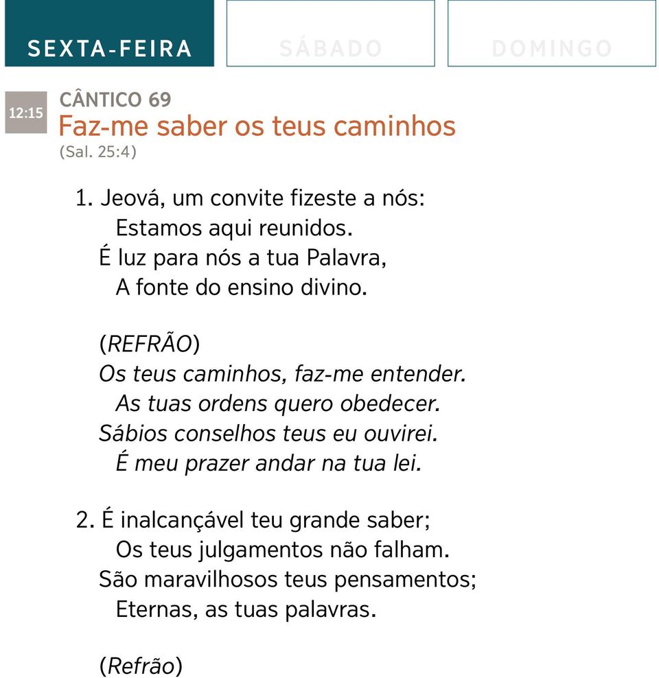 (REFRÃO) Os teus caminhos, faz-me entender. As tuas ordens quero obedecer. S ábios conselhos teus eu ouvirei.