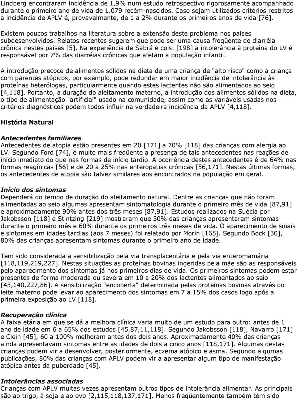 Existem poucos trabalhos na literatura sobre a extensão deste problema nos países subdesenvolvidos. Relatos recentes sugerem que pode ser uma causa freqüente de diarréia crônica nestes países [5].