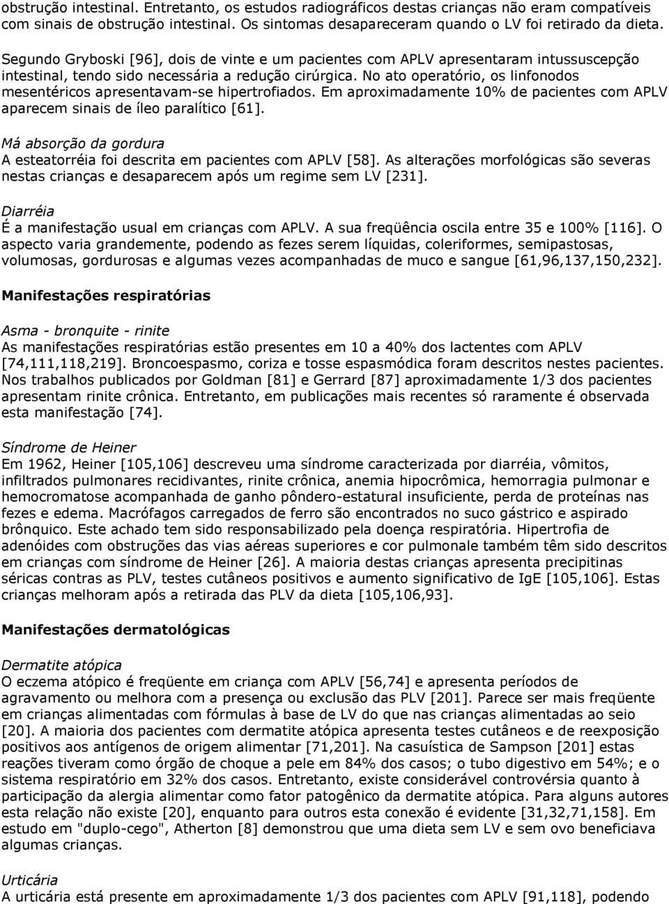 No ato operatório, os linfonodos mesentéricos apresentavam-se hipertrofiados. Em aproximadamente 10% de pacientes com APLV aparecem sinais de íleo paralítico [61].