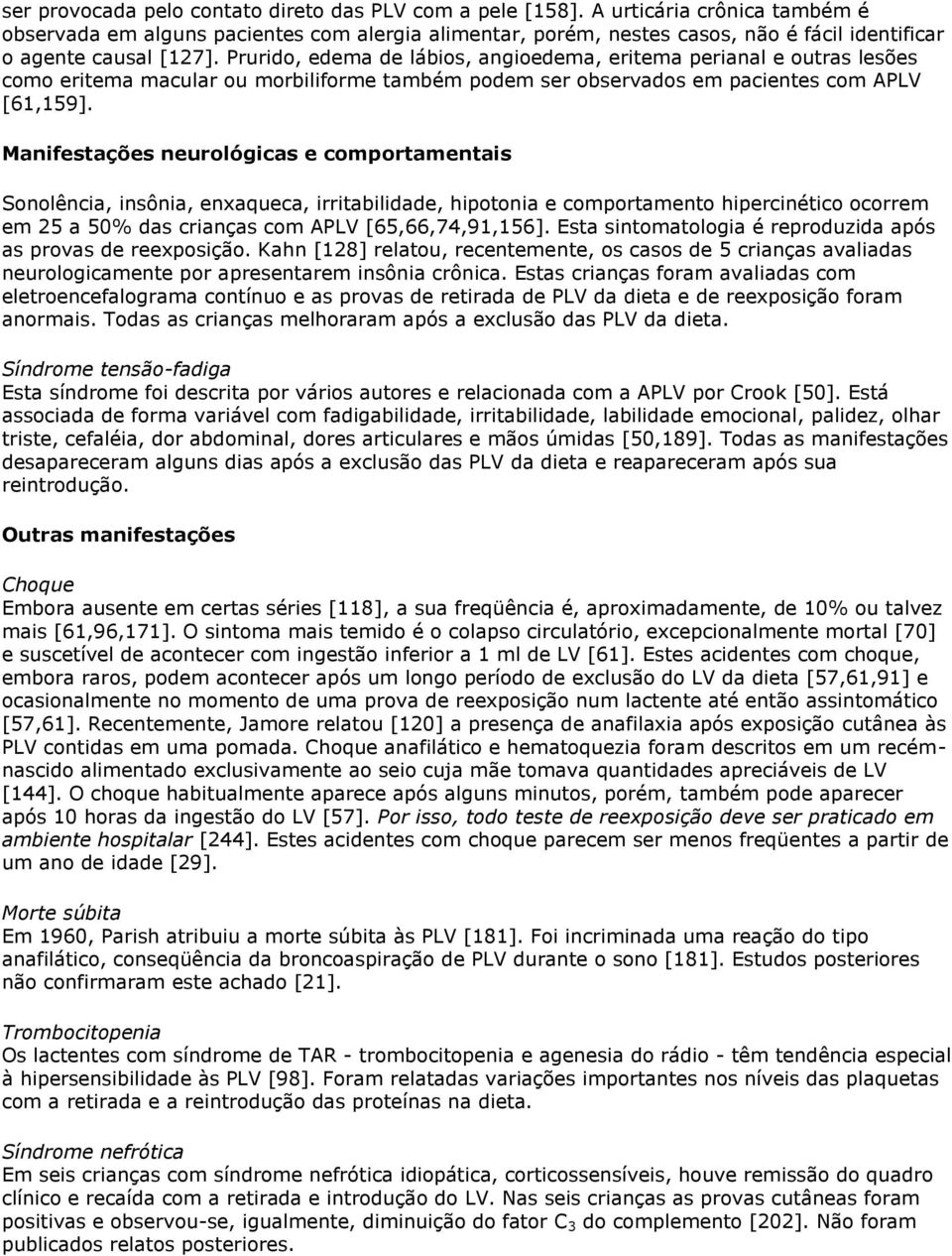 Prurido, edema de lábios, angioedema, eritema perianal e outras lesões como eritema macular ou morbiliforme também podem ser observados em pacientes com APLV [61,159].