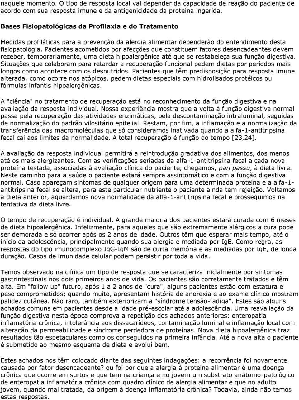 Pacientes acometidos por afecções que constituem fatores desencadeantes devem receber, temporariamente, uma dieta hipoalergênica até que se restabeleça sua função digestiva.