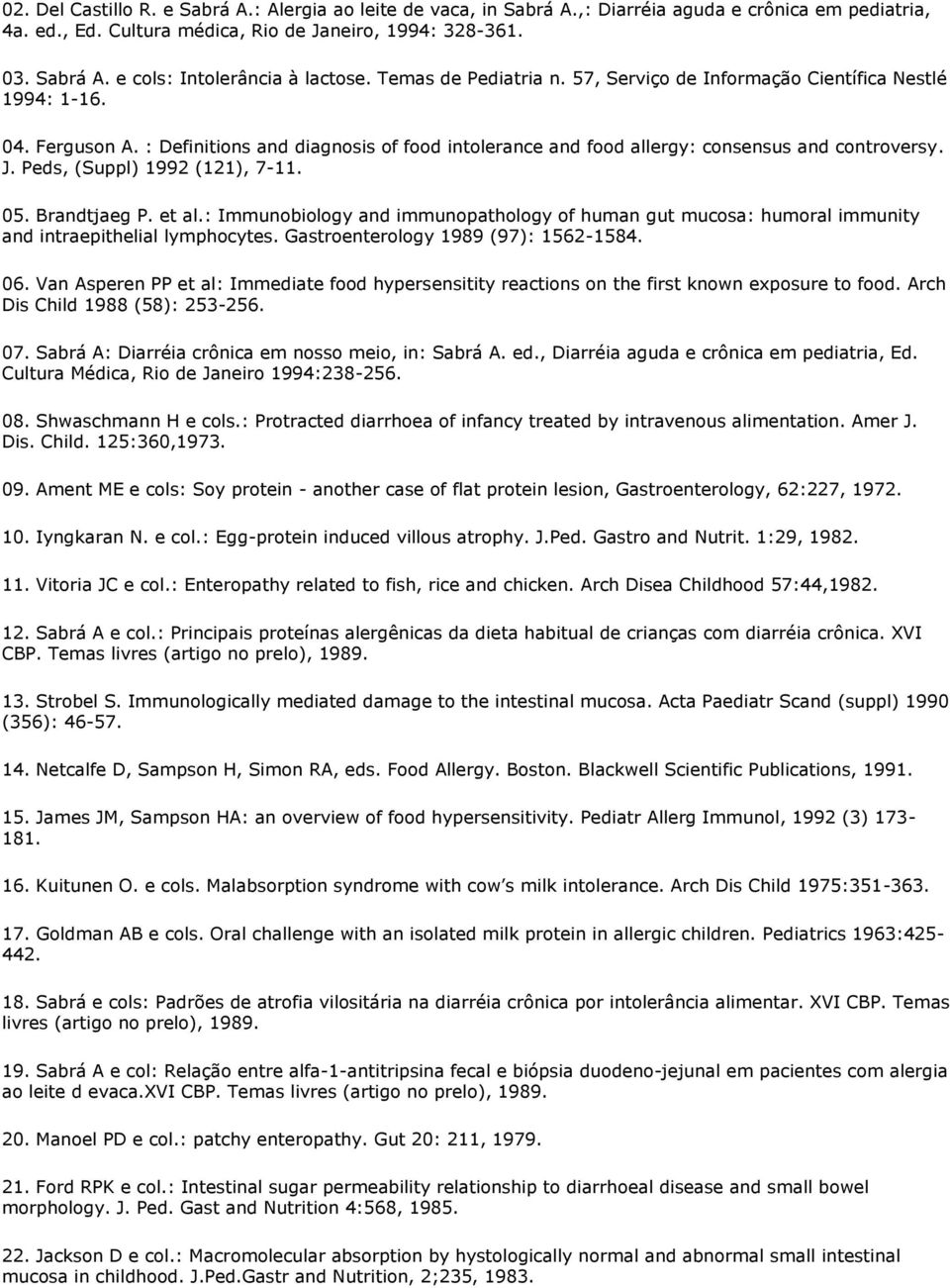 Peds, (Suppl) 1992 (121), 7-11. 05. Brandtjaeg P. et al.: Immunobiology and immunopathology of human gut mucosa: humoral immunity and intraepithelial lymphocytes.