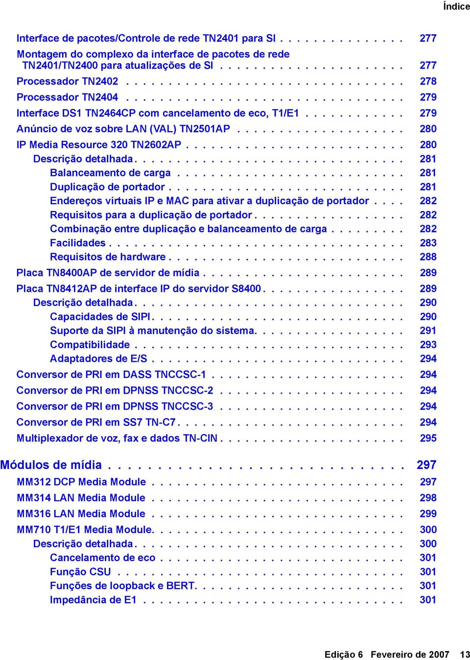 ................... 280 IP Media Resource 320 TN2602AP.......................... 280 Descrição detalhada................................ 281 Balanceamento de carga........................... 281 Duplicação de portador.