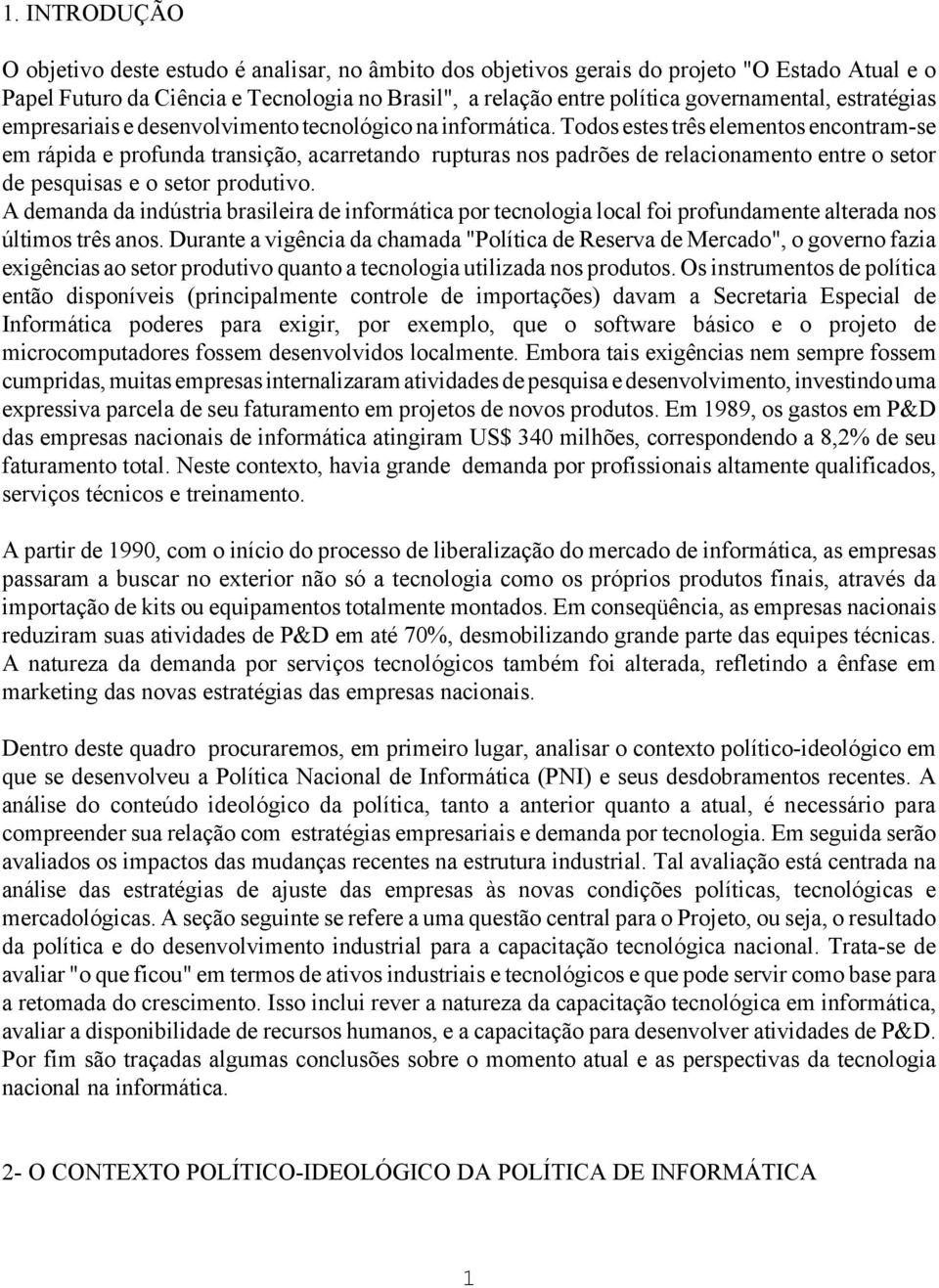 Todos estes três elementos encontram-se em rápida e profunda transição, acarretando rupturas nos padrões de relacionamento entre o setor de pesquisas e o setor produtivo.