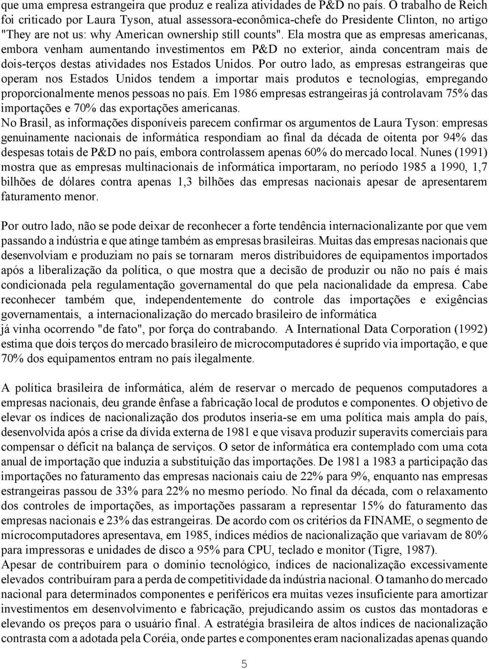 Ela mostra que as empresas americanas, embora venham aumentando investimentos em P&D no exterior, ainda concentram mais de dois-terços destas atividades nos Estados Unidos.