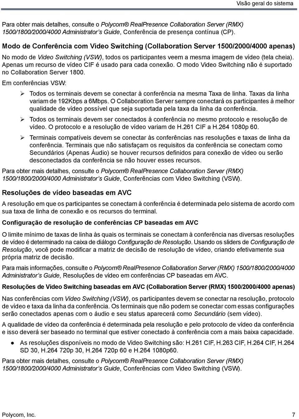 Apenas um recurso de vídeo CIF é usado para cada conexão. O modo Video Switching não é suportado no Collaboration Server 1800.