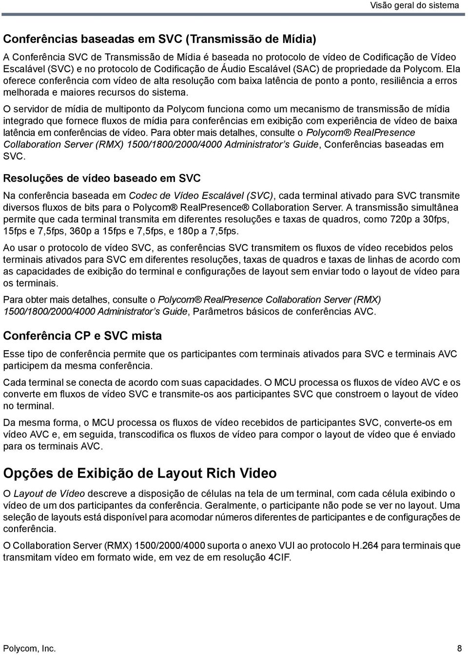 Ela oferece conferência com vídeo de alta resolução com baixa latência de ponto a ponto, resiliência a erros melhorada e maiores recursos do sistema.