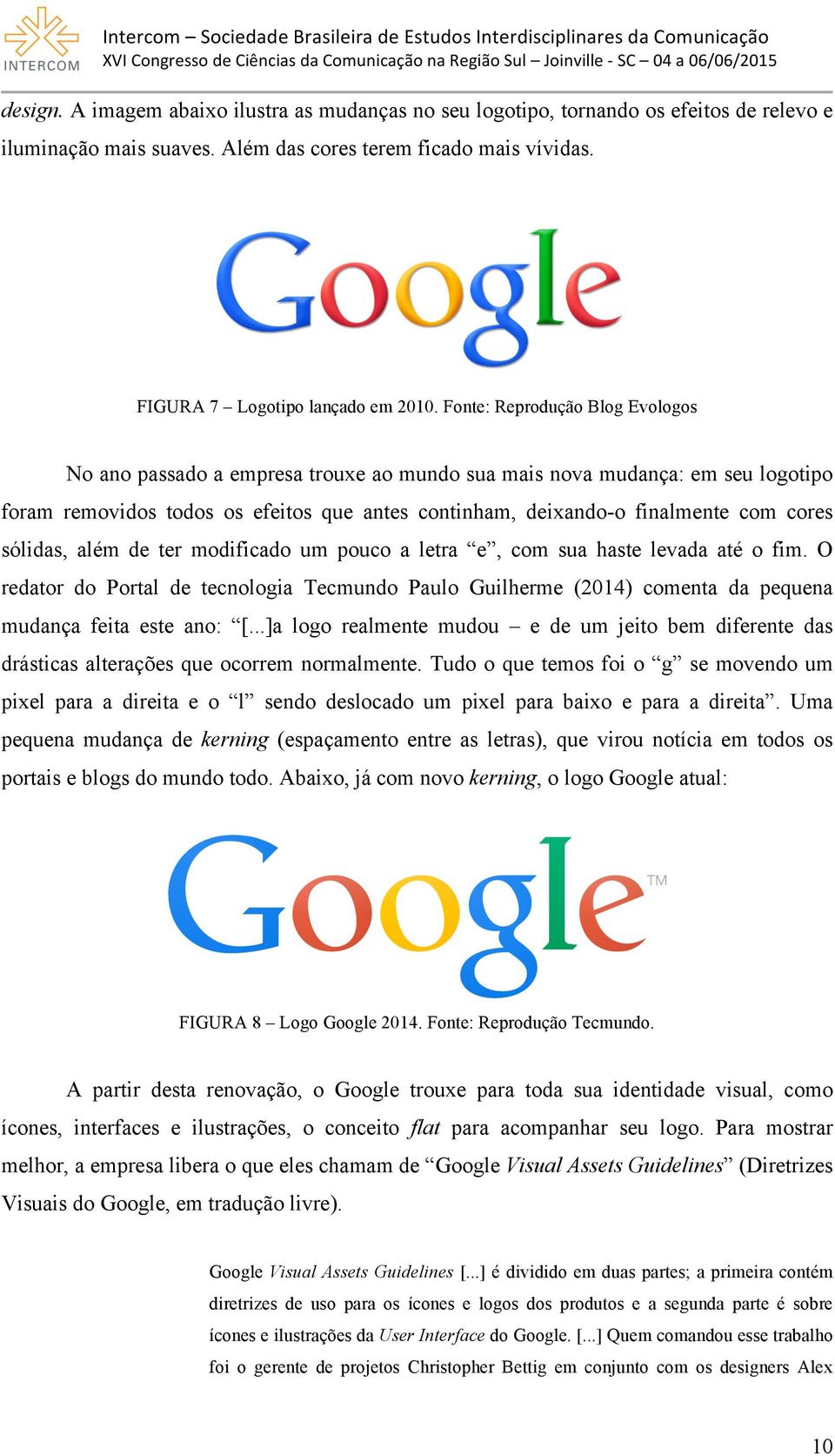 sólidas, além de ter modificado um pouco a letra e, com sua haste levada até o fim. O redator do Portal de tecnologia Tecmundo Paulo Guilherme (2014) comenta da pequena mudança feita este ano: [.