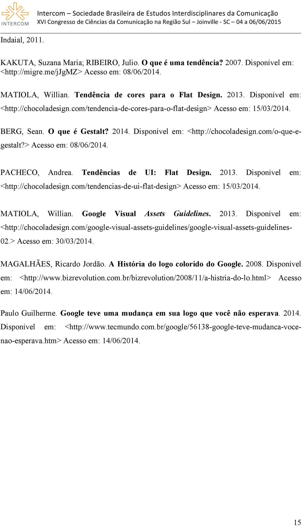 BERG, Sean. O que é Gestalt? 2014. Disponível em: <http://chocoladesign.com/o-que-egestalt?> Acesso em: 08/06/2014. PACHECO, Andrea. Tendências de UI: Flat Design. 2013.