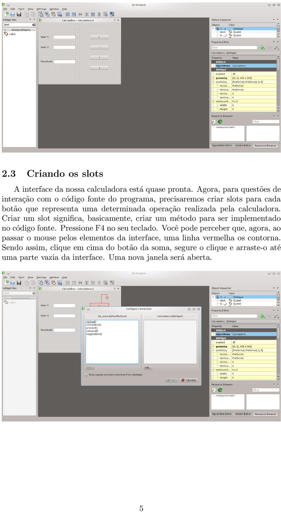 realizada pela calculadora. Criar um slot significa, basicamente, criar um método para ser implementado no código fonte. Pressione F4 no seu teclado.