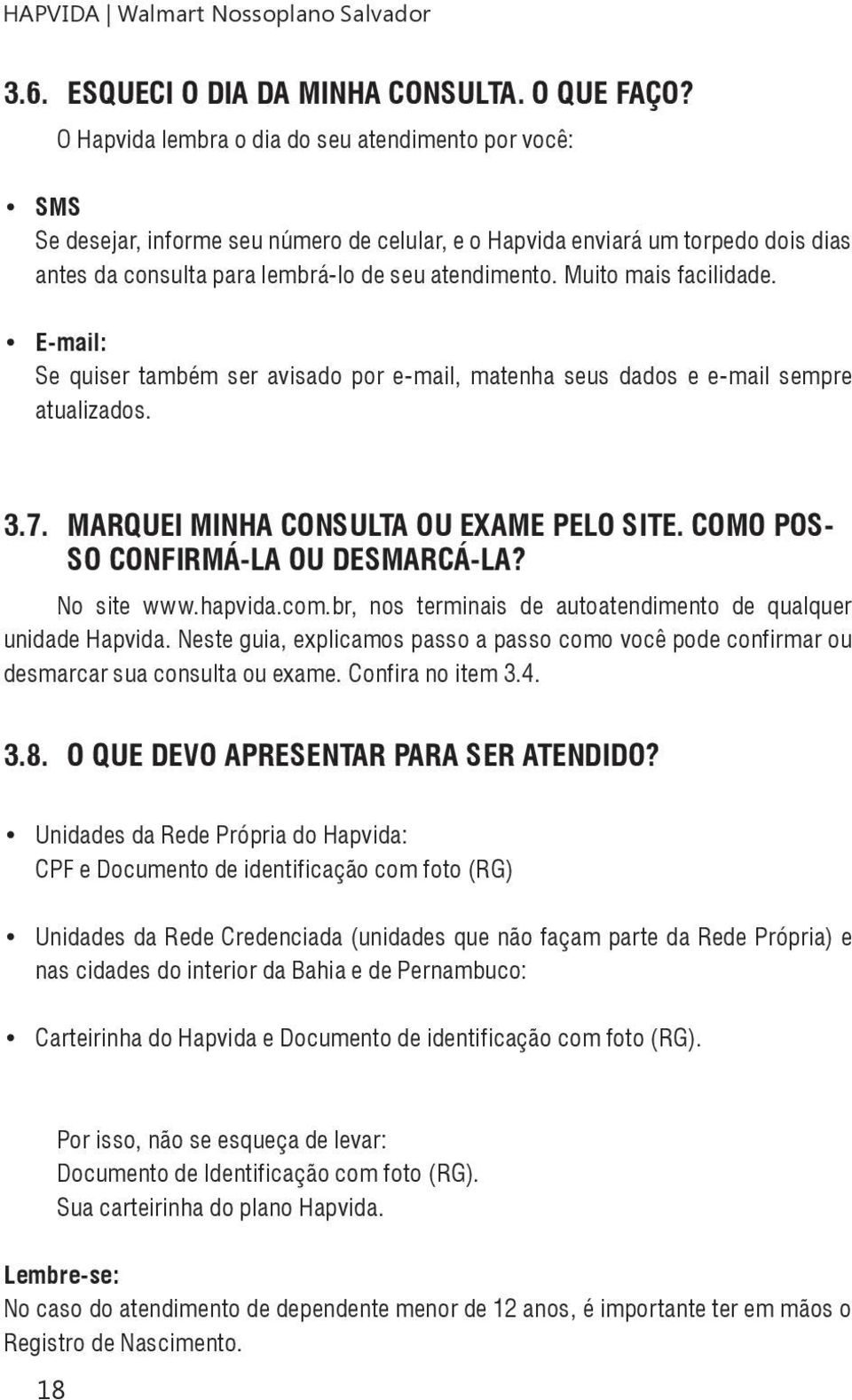 Muito mais facilidade. E-mail: Se quiser também ser avisado por e-mail, matenha seus dados e e-mail sempre atualizados. 3.7. Marquei minha consulta ou exame pelo site.