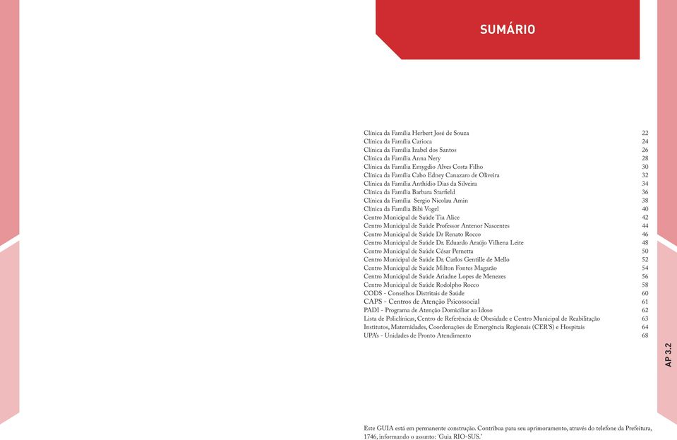 Família Bibi Vogel 40 Centro Municipal de Saúde Tia Alice 42 Centro Municipal de Saúde Professor Antenor Nascentes 44 Centro Municipal de Saúde Dr Renato Rocco 46 Centro Municipal de Saúde Dr.