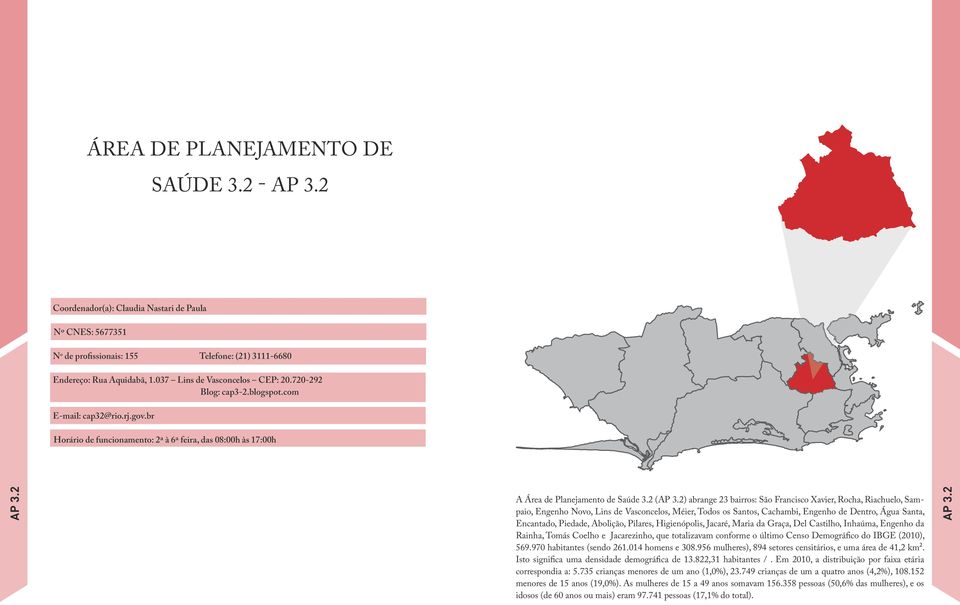 2 () abrange 23 bairros: São Francisco Xavier, Rocha, Riachuelo, Sampaio, Engenho Novo, Lins de Vasconcelos, Méier, Todos os Santos, Cachambi, Engenho de Dentro, Água Santa, Encantado, Piedade,