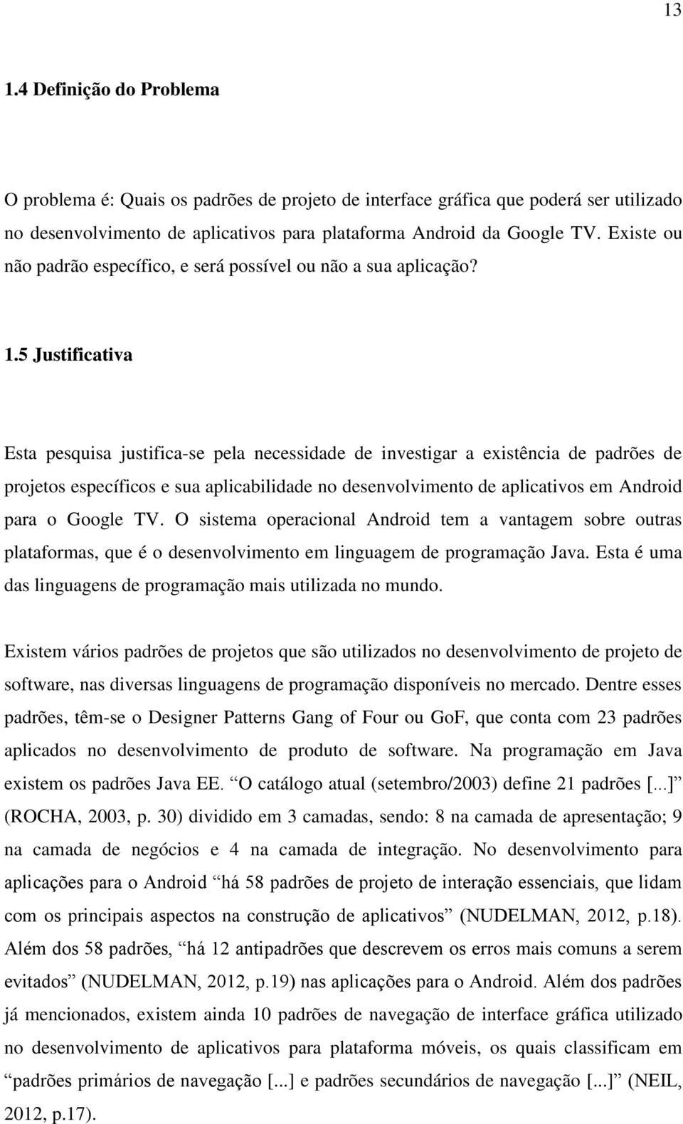 5 Justificativa Esta pesquisa justifica-se pela necessidade de investigar a existência de padrões de projetos específicos e sua aplicabilidade no desenvolvimento de aplicativos em Android para o