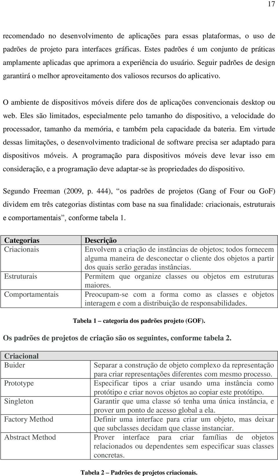 O ambiente de dispositivos móveis difere dos de aplicações convencionais desktop ou web.