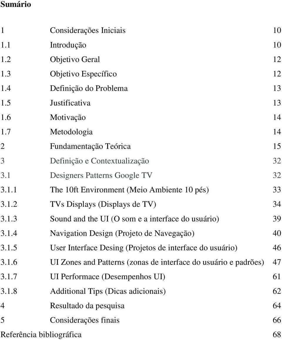 1.3 Sound and the UI (O som e a interface do usuário) 39 3.1.4 Navigation Design (Projeto de Navegação) 40 3.1.5 User Interface Desing (Projetos de interface do usuário) 46 3.1.6 UI Zones and Patterns (zonas de interface do usuário e padrões) 47 3.