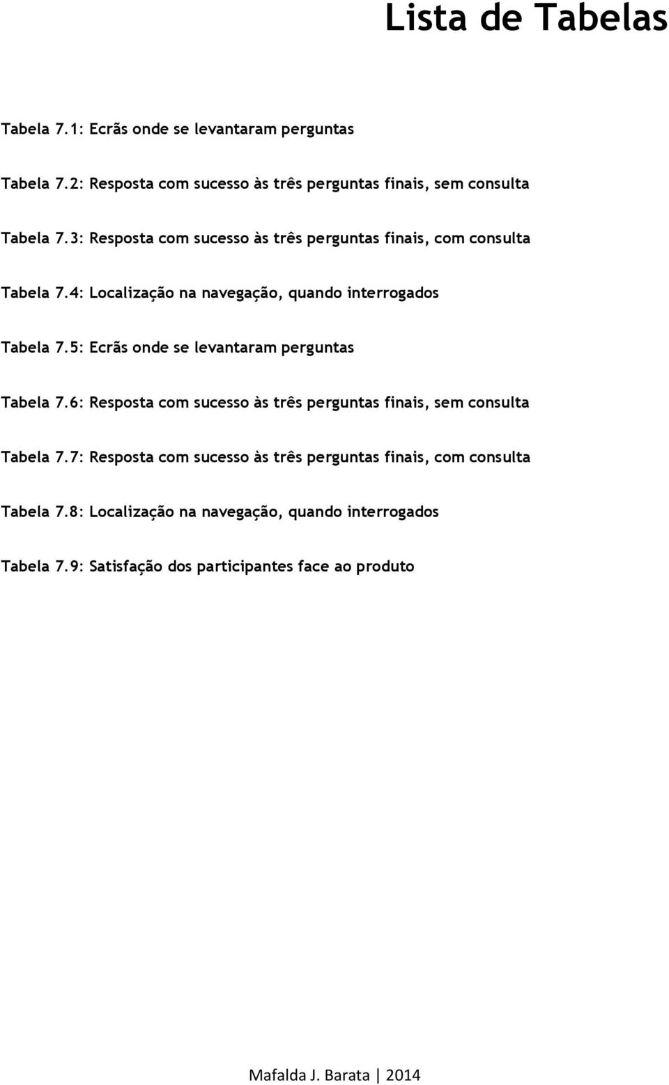 3: Resposta com sucesso às três perguntas finais, com consulta Tabela 7.4: Localização na navegação, quando interrogados Tabela 7.