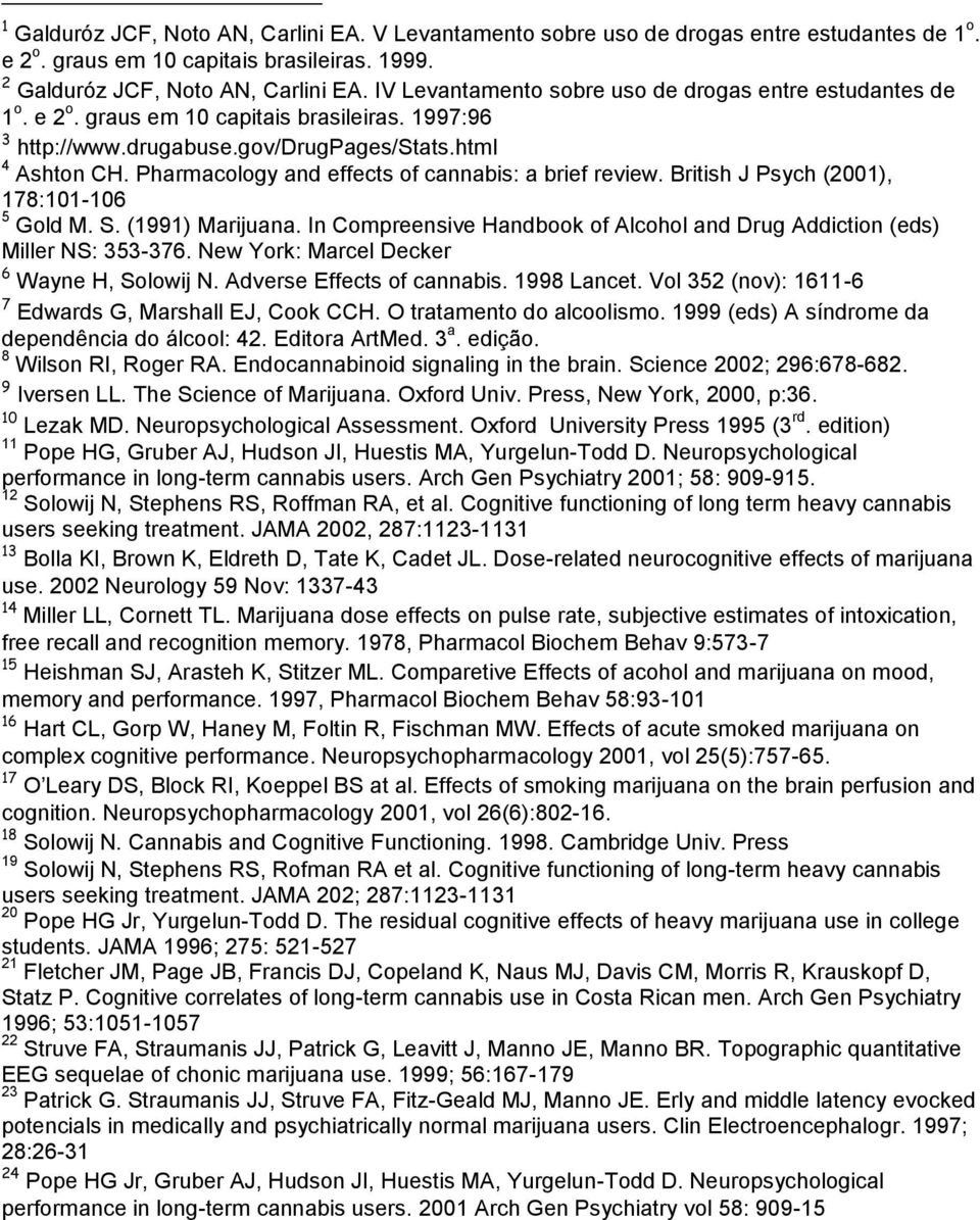 Pharmacology and effects of cannabis: a brief review. British J Psych (2001), 178:101-106 5 Gold M. S. (1991) Marijuana.