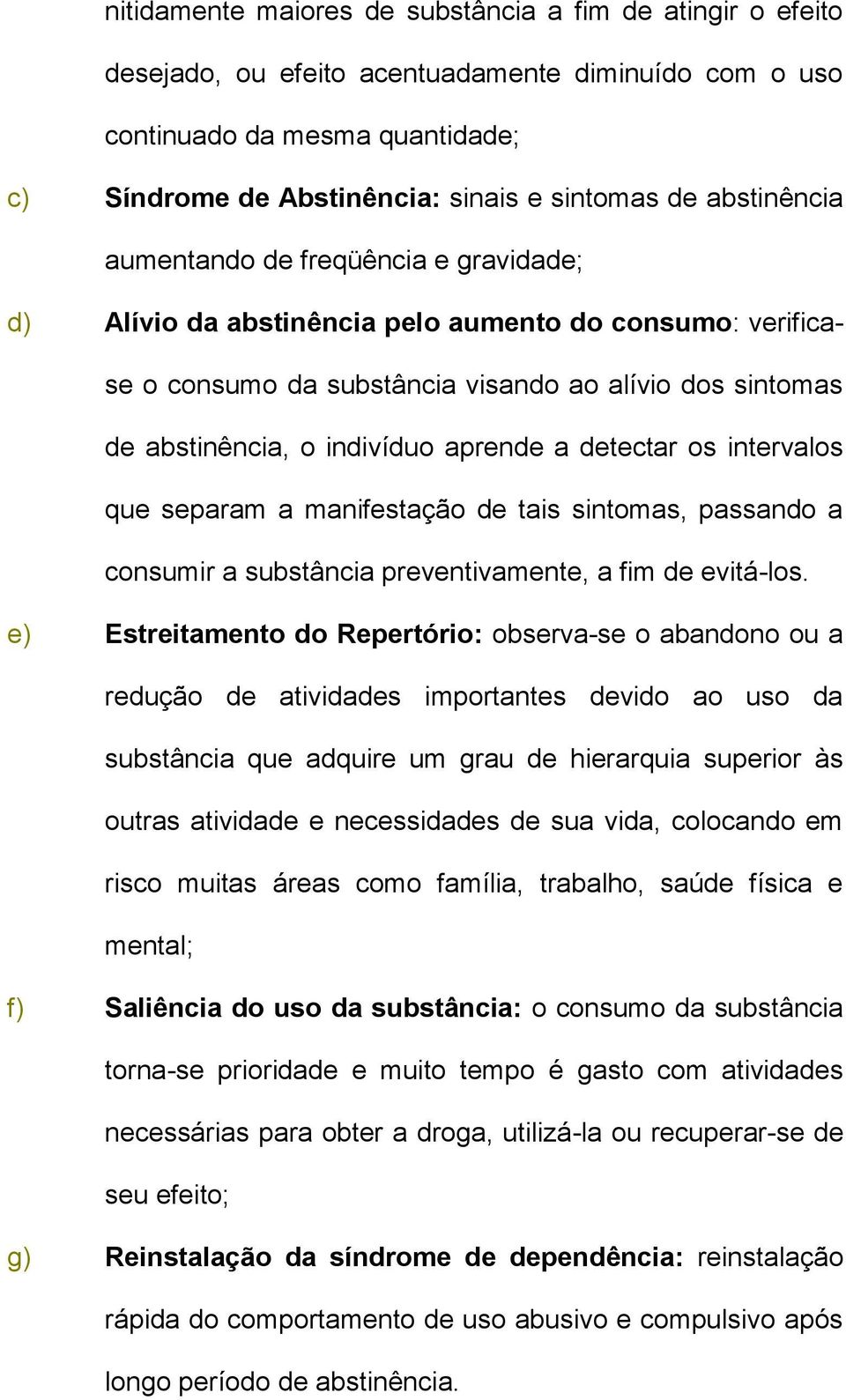 aprende a detectar os intervalos que separam a manifestação de tais sintomas, passando a consumir a substância preventivamente, a fim de evitá-los.