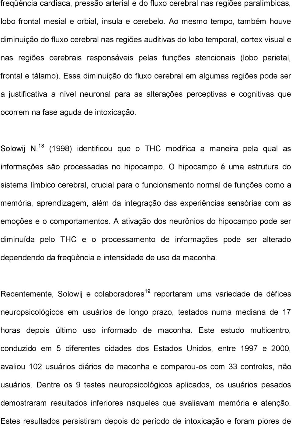 e tálamo). Essa diminuição do fluxo cerebral em algumas regiões pode ser a justificativa a nível neuronal para as alterações perceptivas e cognitivas que ocorrem na fase aguda de intoxicação.