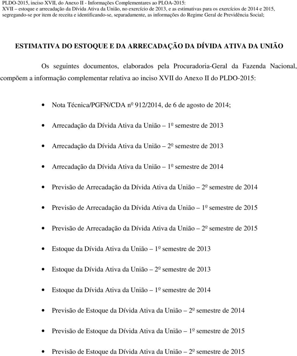 seguintes documentos, elaborados pela Procuradoria-Geral da Fazenda Nacional, compõem a informação complementar relativa ao inciso XVII do Anexo II do PLDO-2015: Nota Técnica/PGFN/CDA n o 912/2014,