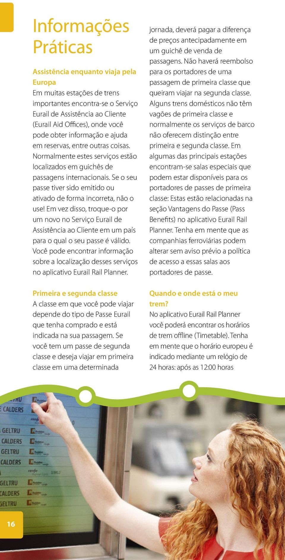 Se o seu passe tiver sido emitido ou ativado de forma incorreta, não o use! Em vez disso, troque-o por um novo no Serviço Eurail de Assistência ao Cliente em um país para o qual o seu passe é válido.