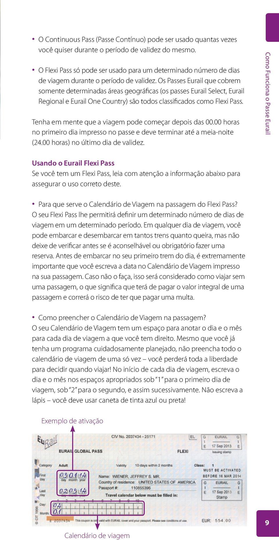 Os Passes Eurail que cobrem somente determinadas áreas geográficas (os passes Eurail Select, Eurail Regional e Eurail One Country) são todos classificados como Flexi Pass.