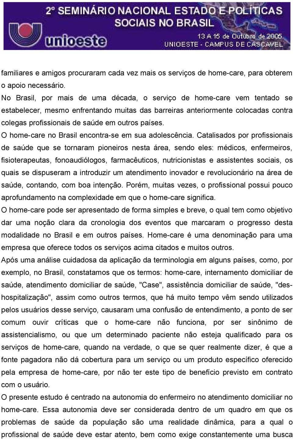 países. O home-care no Brasil encontra-se em sua adolescência.