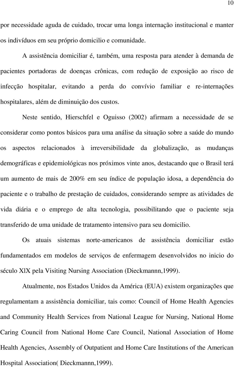 convívio familiar e re-internações hospitalares, além de diminuição dos custos.