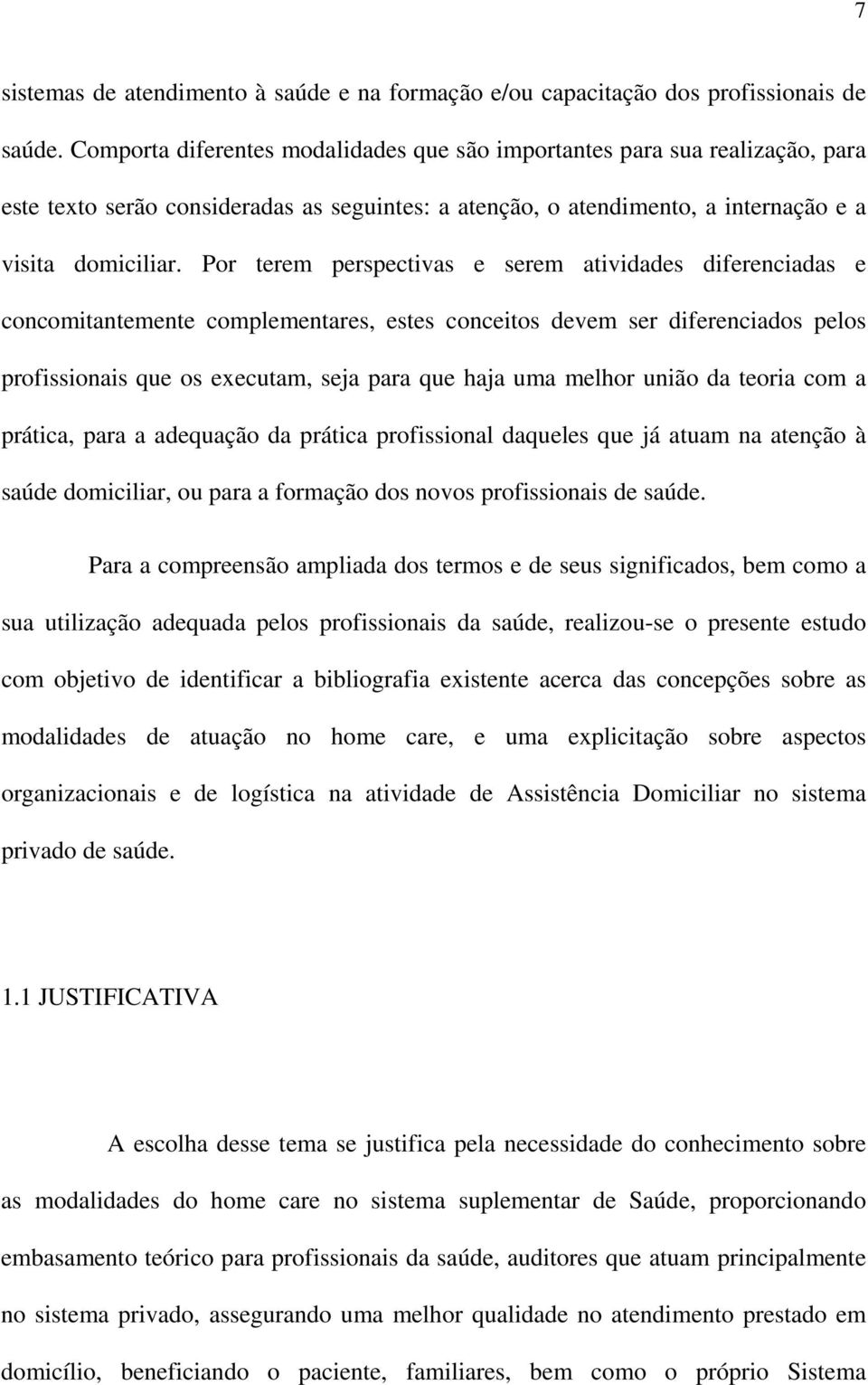 Por terem perspectivas e serem atividades diferenciadas e concomitantemente complementares, estes conceitos devem ser diferenciados pelos profissionais que os executam, seja para que haja uma melhor