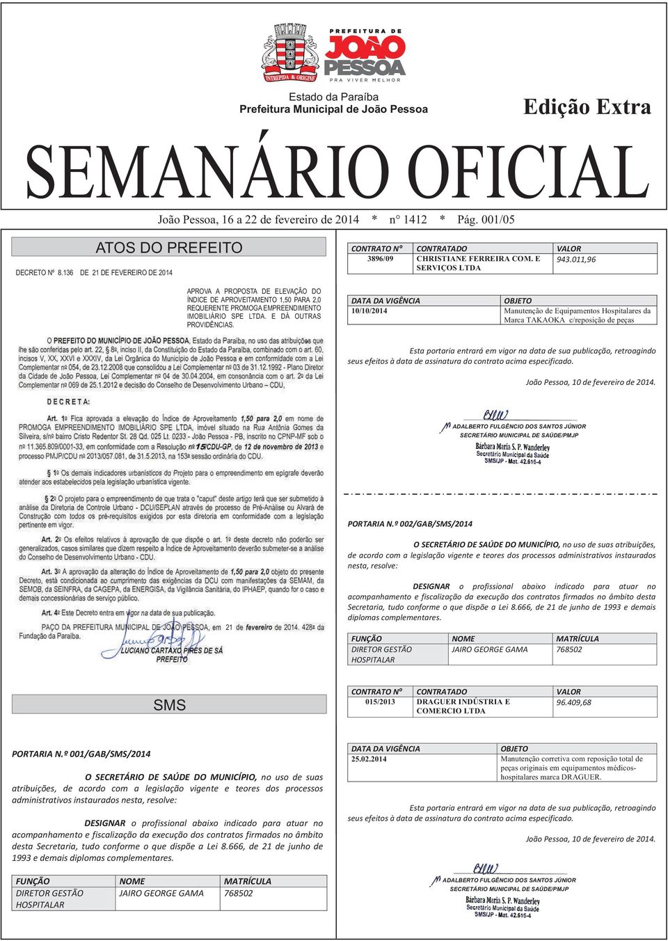 3896/09 CHRISTIANE FERREIRA COM. E 943.011,96 SERVIÇOS LTDA 10/10/2014 Manutenção de Equipamentos Hospitalares da Marca TAKAOKA c/reposição de peças PORTARIA N.