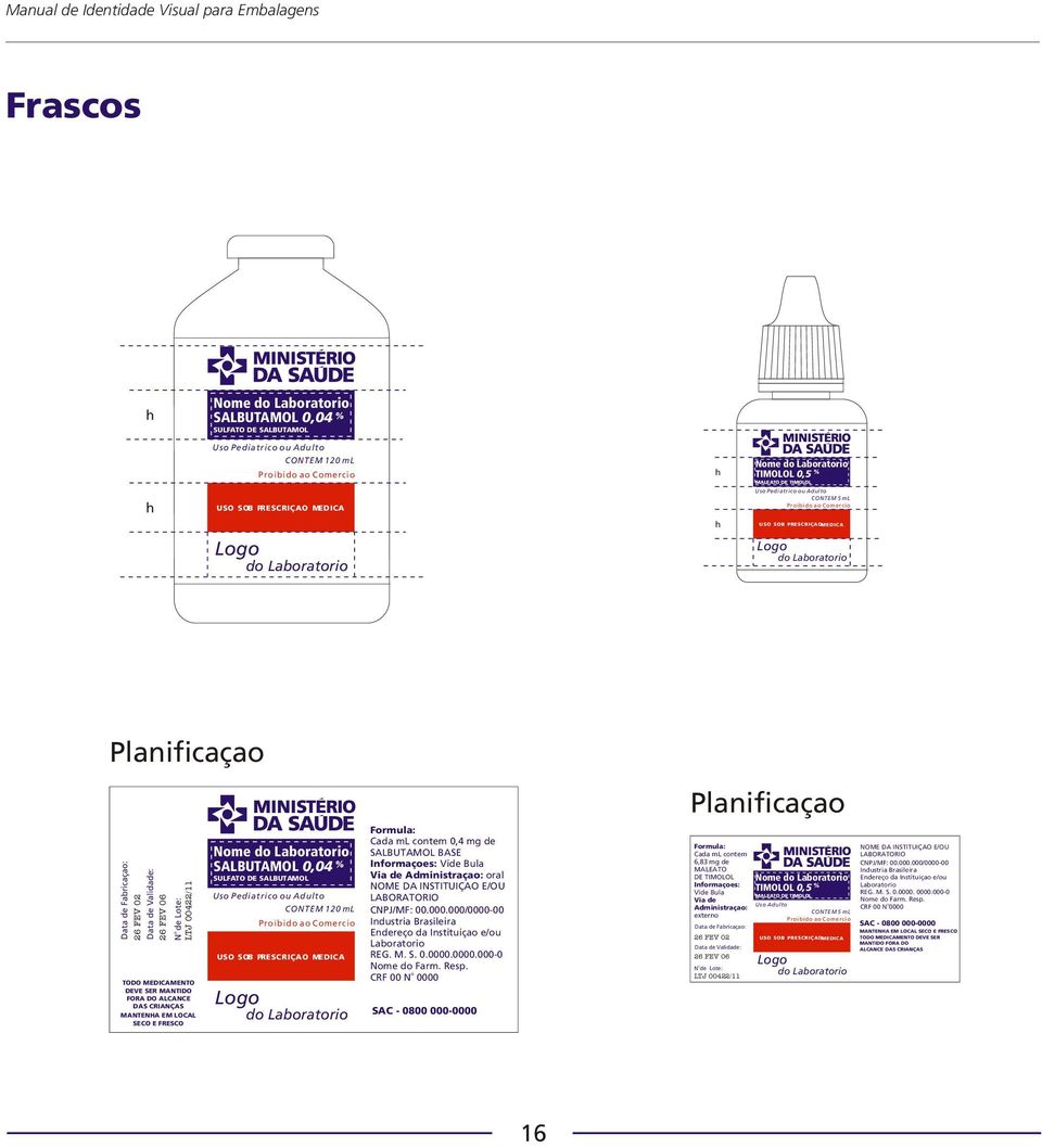 DE SALBUTAMOL CONTÉM 120 ml Cada ml cntém 0,4 de SALBUTAMOL BASE Infrmações: Vide Bula Via de Administraçã: ral NOME DA INSTITUIÇÃO E/OU LABORATÓRIO Endereç da Instituiçã e/u Labratóri REG. M. S. 0.0000.