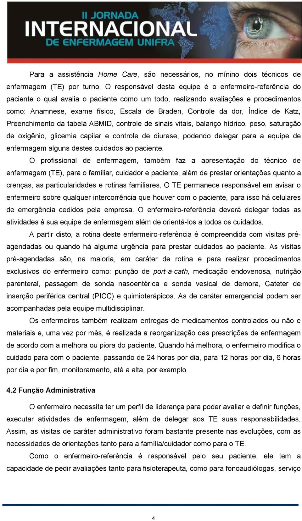 da dor, Índice de Katz, Preenchimento da tabela ABMID, controle de sinais vitais, balanço hídrico, peso, saturação de oxigênio, glicemia capilar e controle de diurese, podendo delegar para a equipe