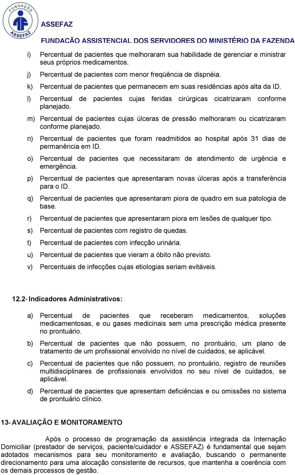 m) Percentual de pacientes cujas úlceras de pressão melhoraram ou cicatrizaram conforme planejado. n) Percentual de pacientes que foram readmitidos ao hospital após 31 dias de permanência em ID.