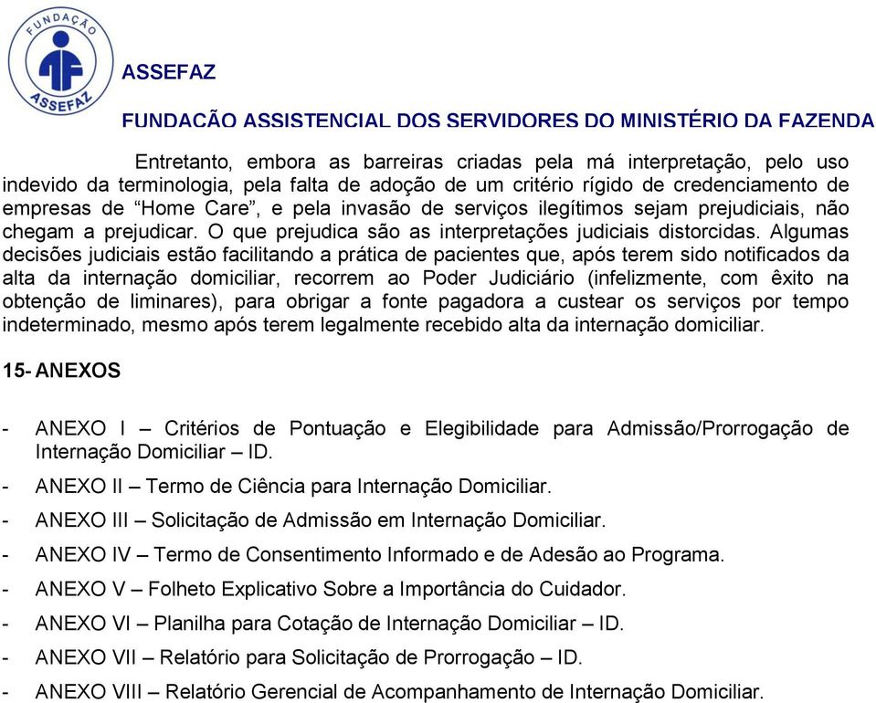 Algumas decisões judiciais estão facilitando a prática de pacientes que, após terem sido notificados da alta da internação domiciliar, recorrem ao Poder Judiciário (infelizmente, com êxito na