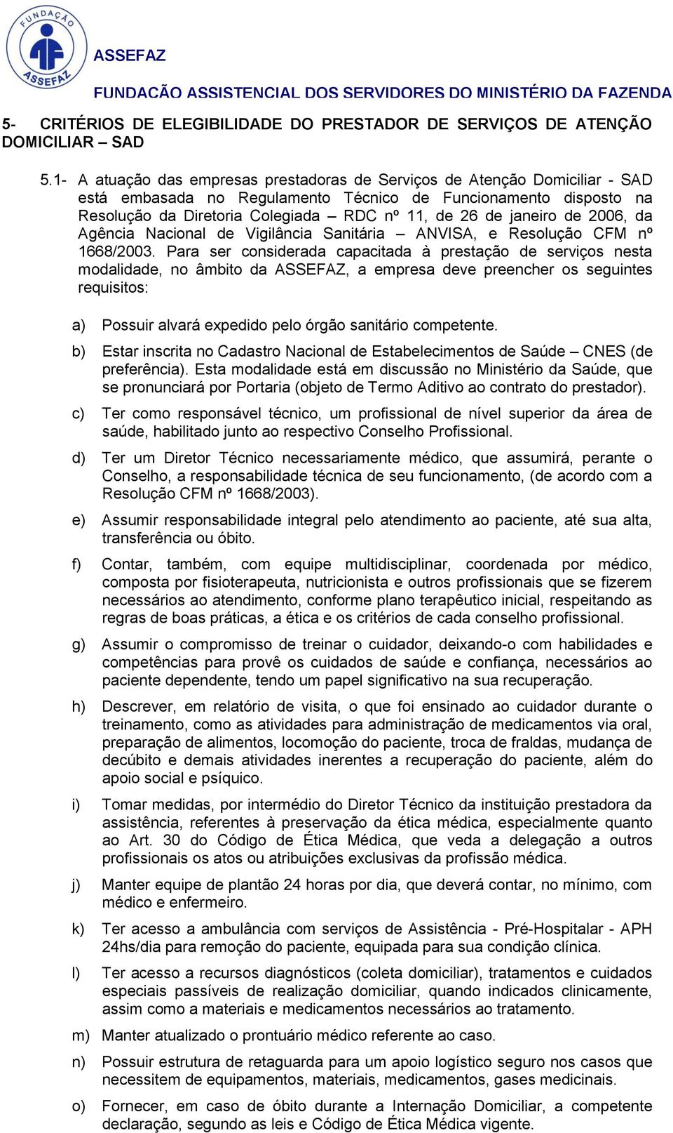 janeiro de 2006, da Agência Nacional de Vigilância Sanitária ANVISA, e Resolução CFM nº 1668/2003.