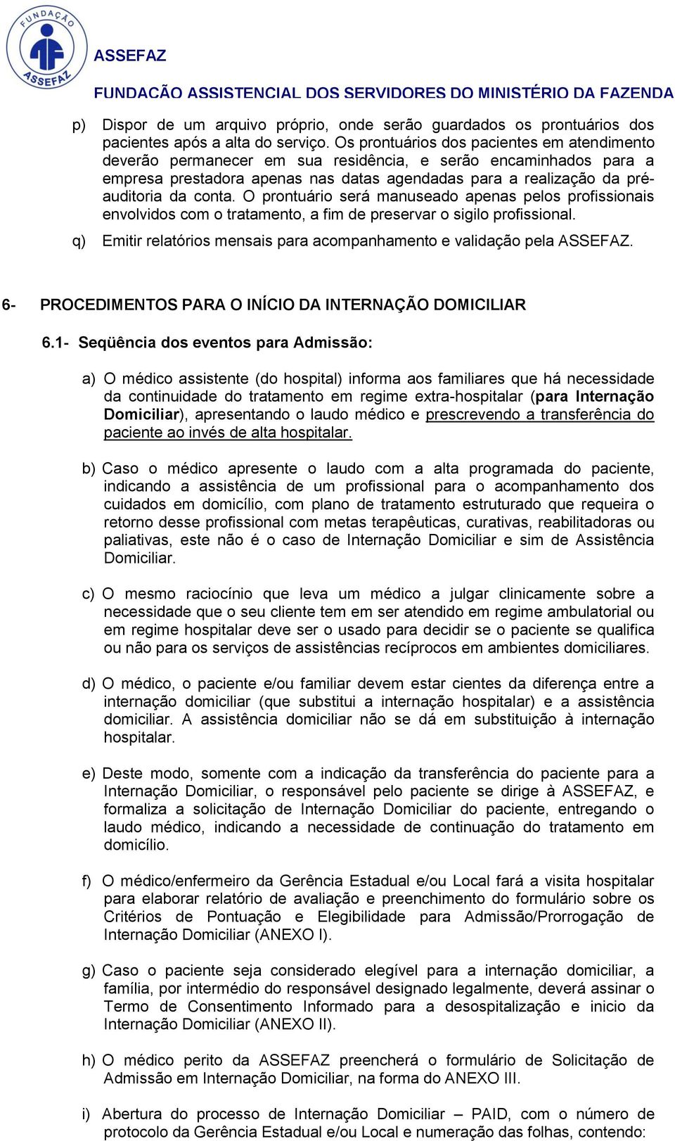 O prontuário será manuseado apenas pelos profissionais envolvidos com o tratamento, a fim de preservar o sigilo profissional. q) Emitir relatórios mensais para acompanhamento e validação pela ASSEFAZ.