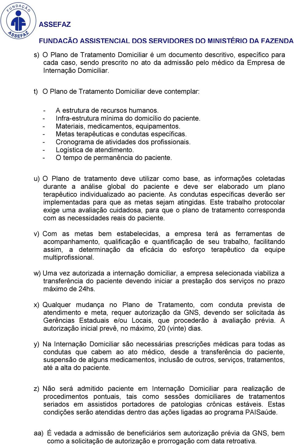 - Metas terapêuticas e condutas específicas. - Cronograma de atividades dos profissionais. - Logística de atendimento. - O tempo de permanência do paciente.