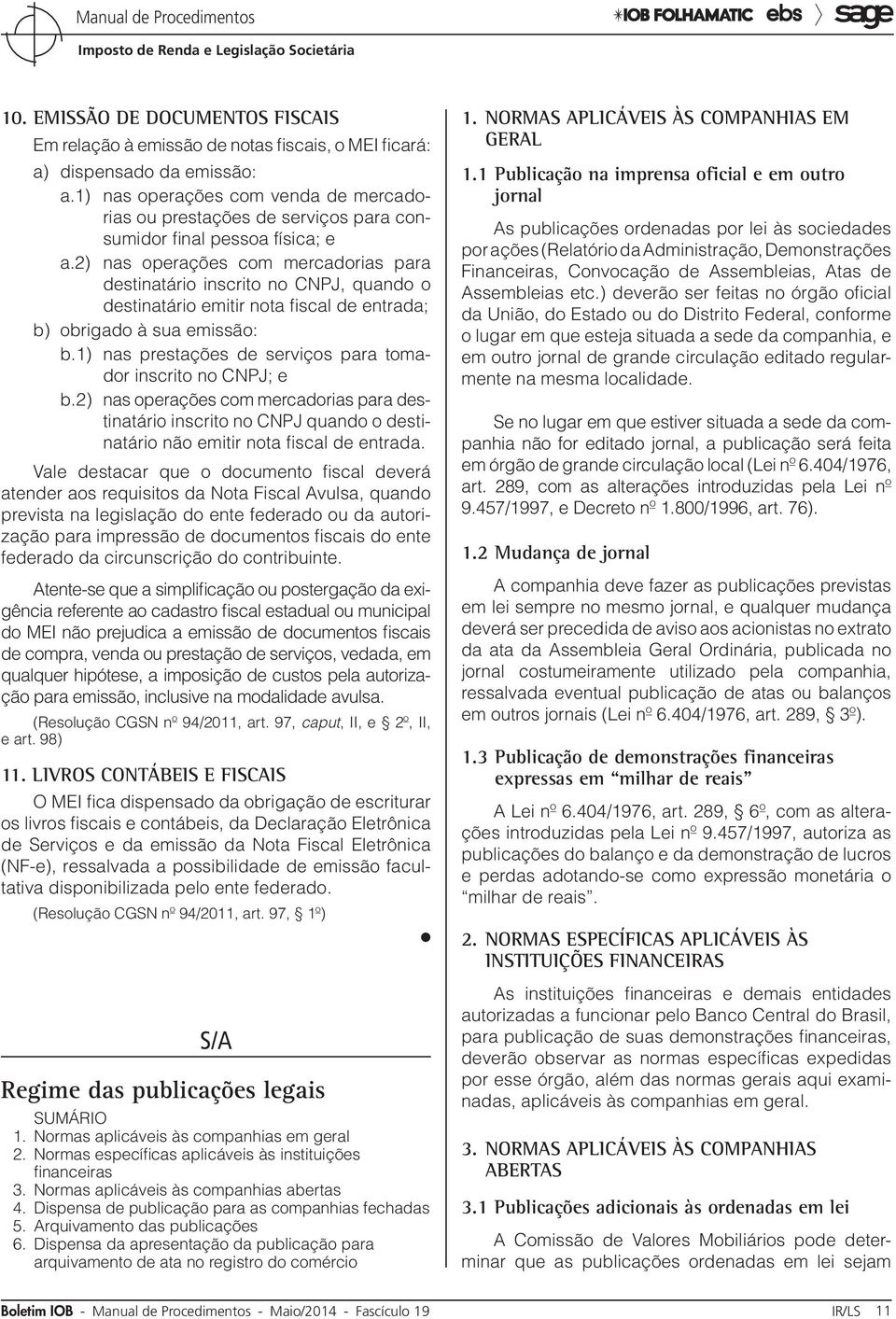 2) nas operações com mercadorias para destinatário inscrito no CNPJ, quando o destinatário emitir nota fiscal de entrada; b) obrigado à sua emissão: b.