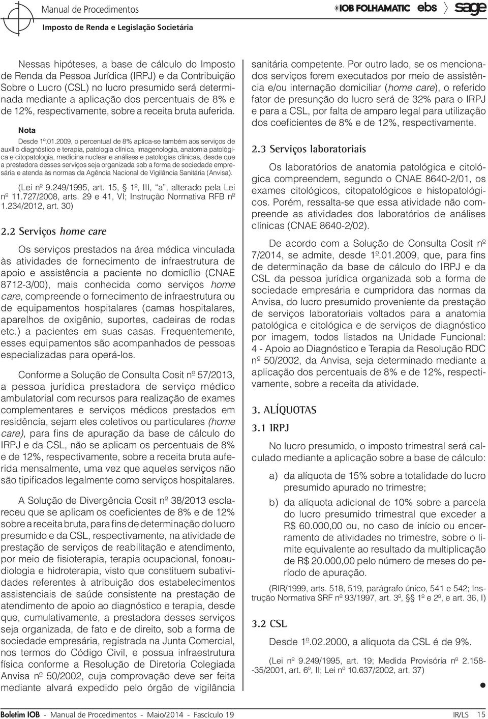 2009, o percentual de 8% aplica-se também aos serviços de auxílio diagnóstico e terapia, patologia clínica, imagenologia, anatomia patológica e citopatologia, medicina nuclear e análises e patologias