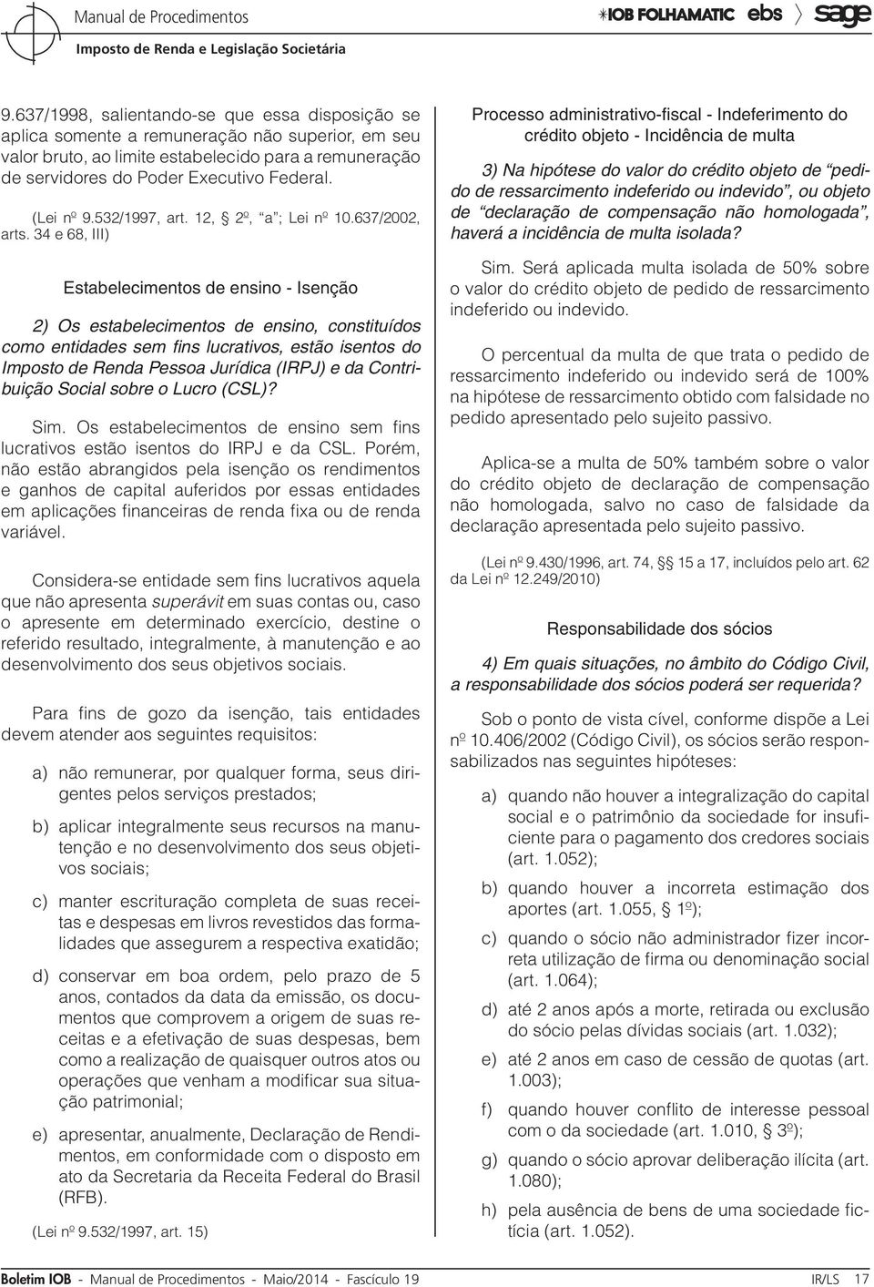 34 e 68, III) Estabelecimentos de ensino - Isenção 2) Os estabelecimentos de ensino, constituídos como entidades sem fins lucrativos, estão isentos do Imposto de Renda Pessoa Jurídica (IRPJ) e da