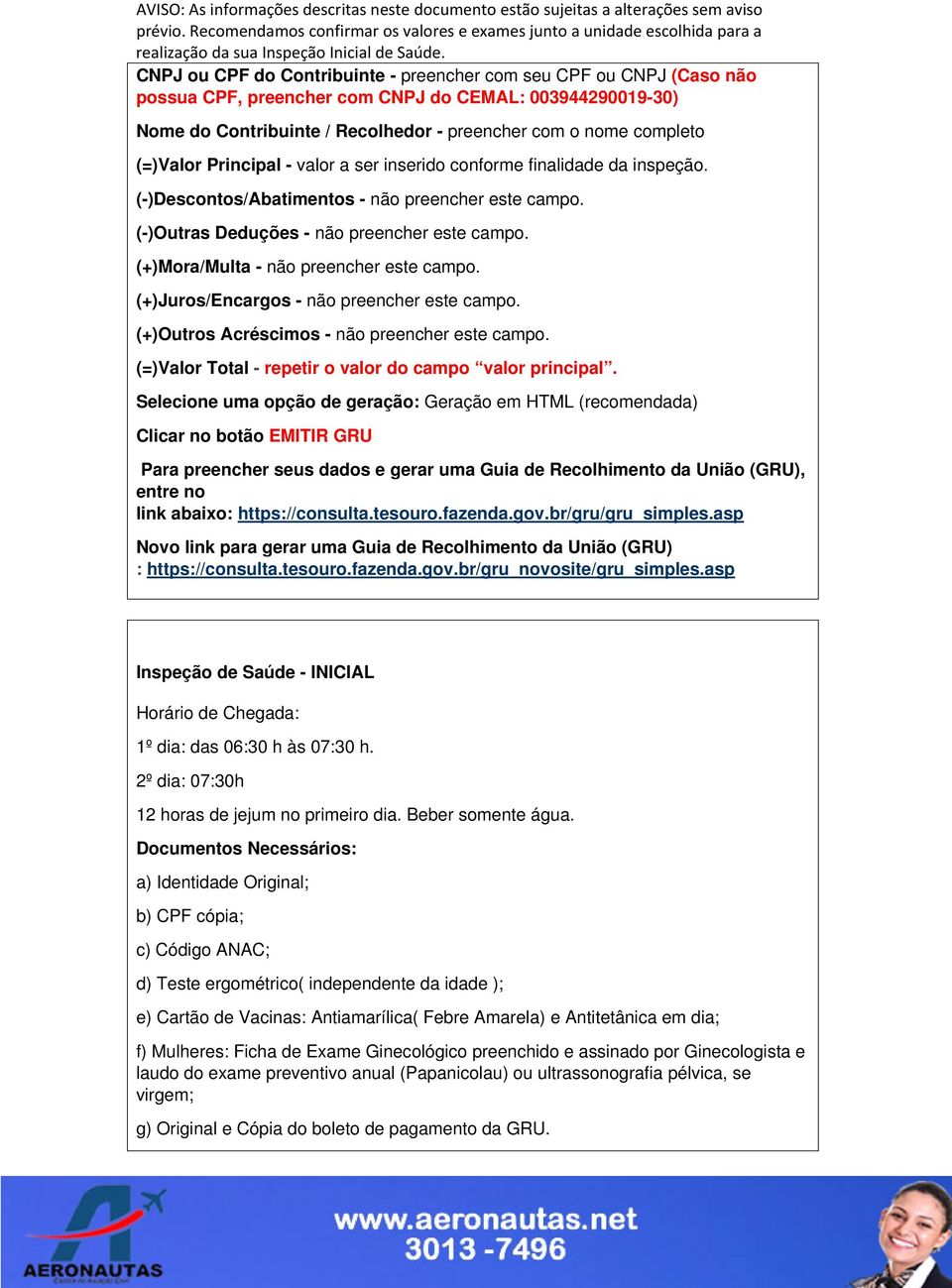 (+)Mora/Multa - não preencher este campo. (+)Juros/Encargos - não preencher este campo. (+)Outros Acréscimos - não preencher este campo. (=)Valor Total - repetir o valor do campo valor principal.