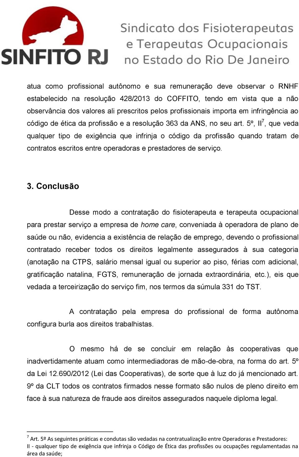 5º, II 7, que veda qualquer tipo de exigência que infrinja o código da profissão quando tratam de contratos escritos entre operadoras e prestadores de serviço. 3.