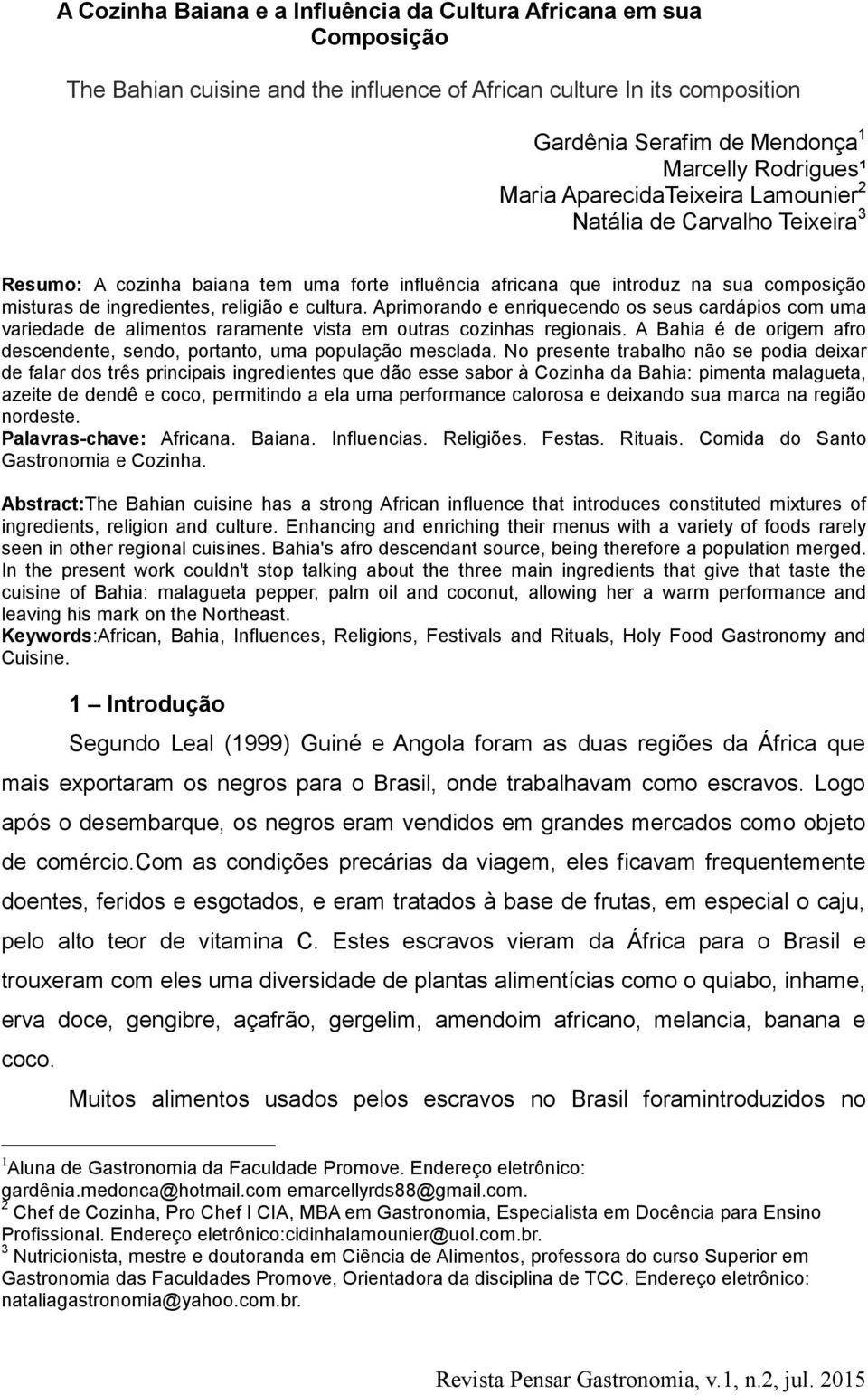 cultura. Aprimorando e enriquecendo os seus cardápios com uma variedade de alimentos raramente vista em outras cozinhas regionais.