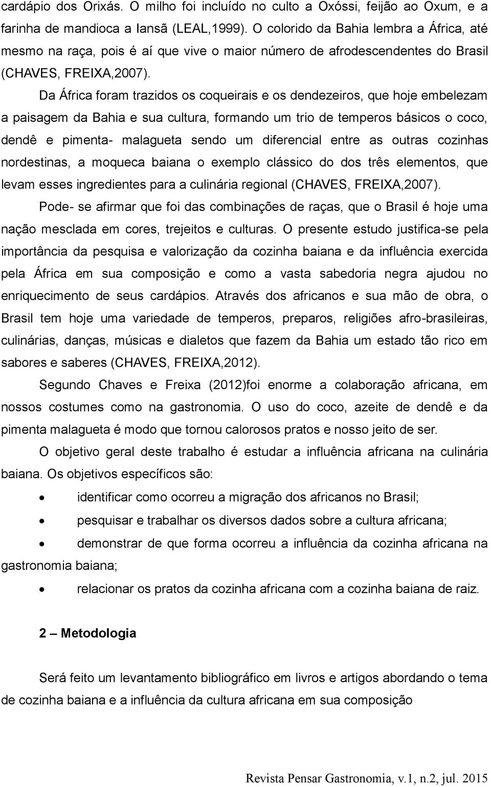 Da África foram trazidos os coqueirais e os dendezeiros, que hoje embelezam a paisagem da Bahia e sua cultura, formando um trio de temperos básicos o coco, dendê e pimenta- malagueta sendo um