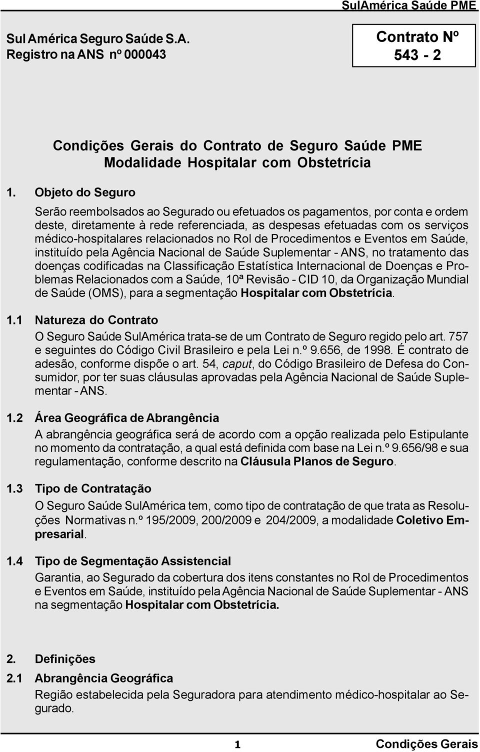 relacionados no Rol de Procedimentos e Eventos em Saúde, instituído pela Agência Nacional de Saúde Suplementar - ANS, no tratamento das doenças codificadas na Classificação Estatística Internacional