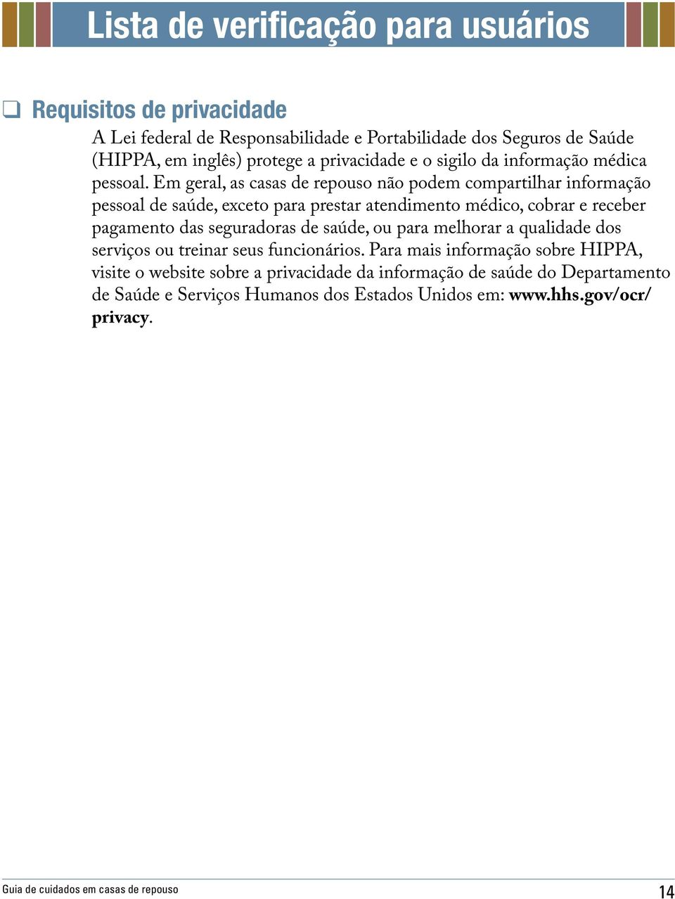 Em geral, as casas de repouso não podem compartilhar informação pessoal de saúde, exceto para prestar atendimento médico, cobrar e receber pagamento das