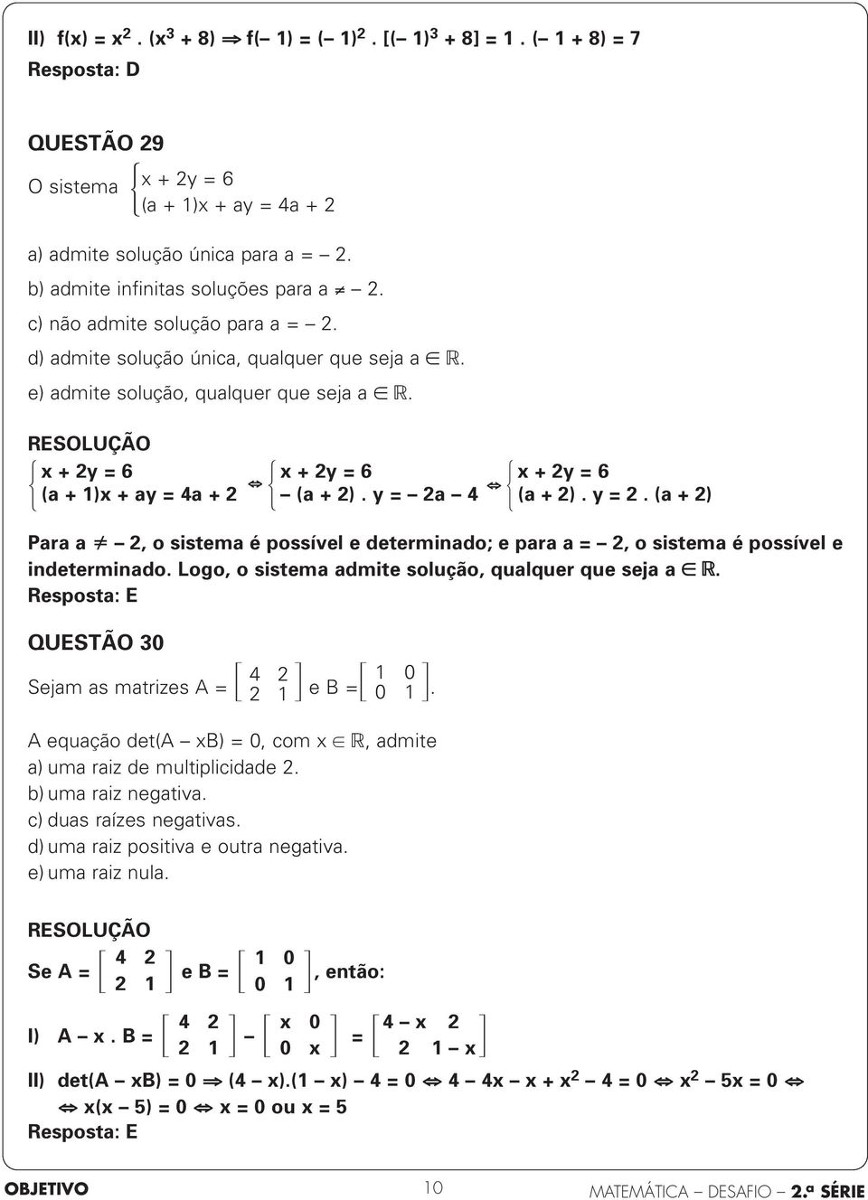 6 (a + ) + ay = 4a + + y = 6 (a + ). y = a 4 + y = 6 (a + ). y =. (a + ) Para a, o sistema é possível e determinado; e para a =, o sistema é possível e indeterminado.