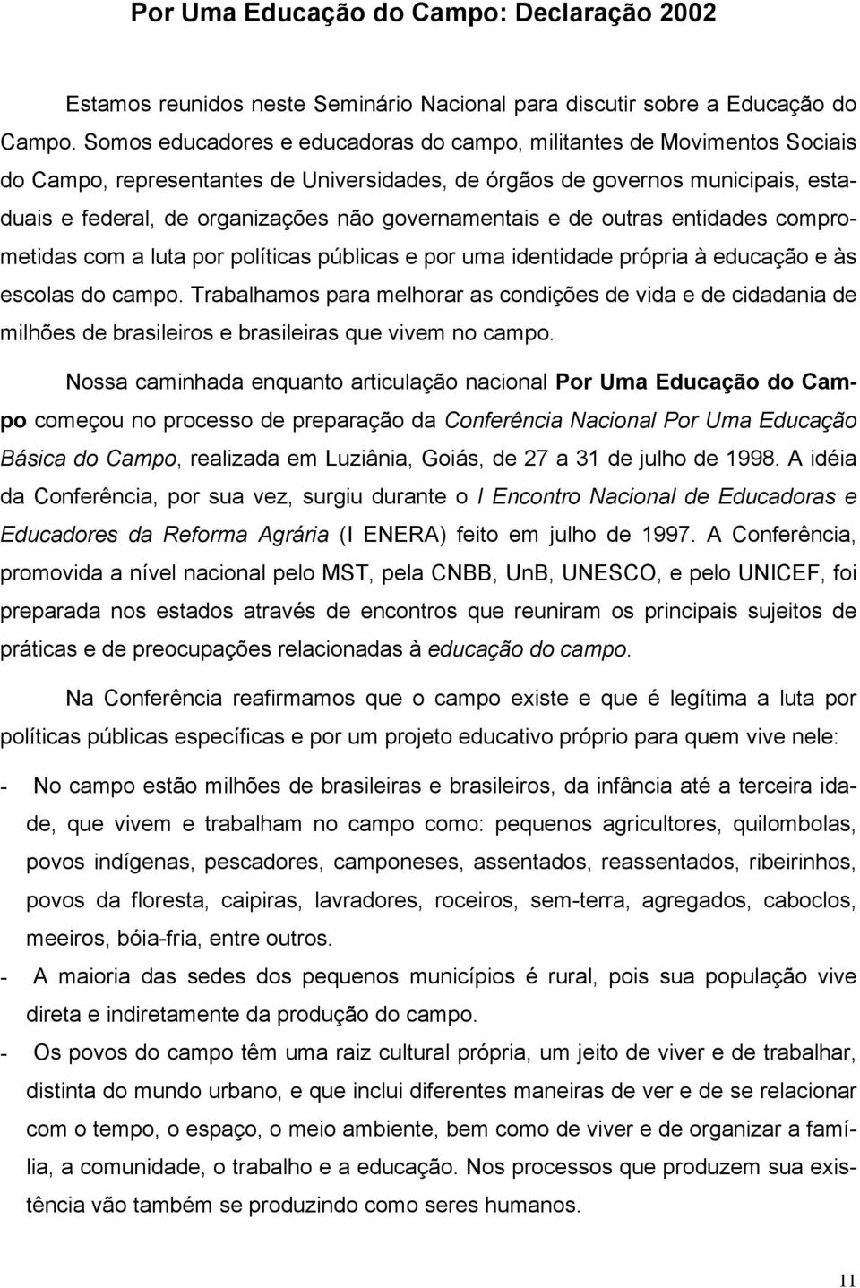 governamentais e de outras entidades comprometidas com a luta por políticas públicas e por uma identidade própria à educação e às escolas do campo.