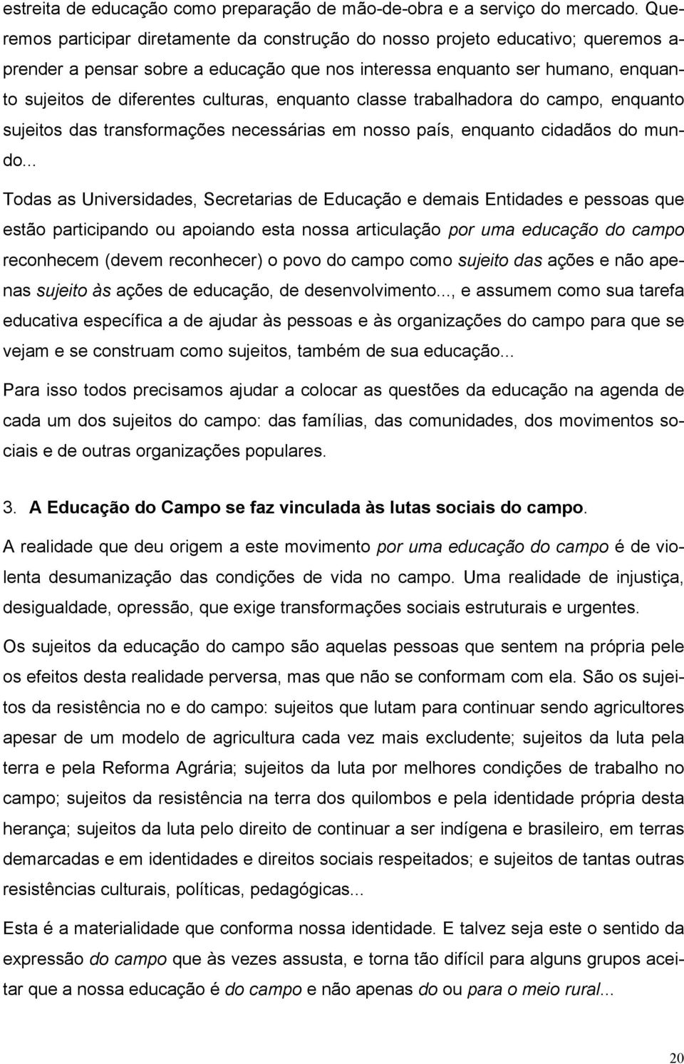 culturas, enquanto classe trabalhadora do campo, enquanto sujeitos das transformações necessárias em nosso país, enquanto cidadãos do mundo.